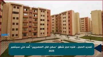 تمديد الحجز.. فترة حجز شقق “سكن لكل المصريين” تُمد حتى سبتمبر 2025